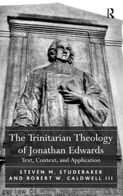 The Trinitarian Theology of Jonathan Edwards: Text, Context, and Application