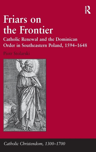 Friars on the Frontier: Catholic Renewal and the Dominican Order in Southeastern Poland, 1594¿1648