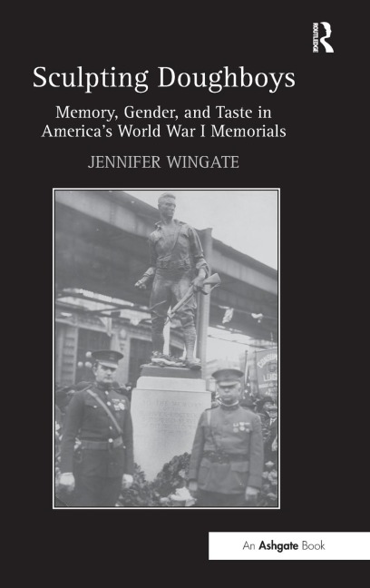 Sculpting Doughboys: Memory, Gender, and Taste in Americas World War I Memorials