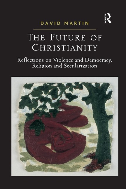 The Future of Christianity: Reflections on Violence and Democracy, Religion and Secularization