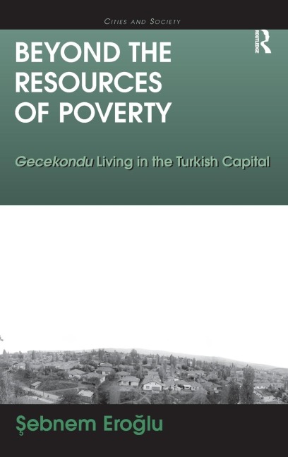 Beyond the Resources of Poverty: Gecekondu Living in the Turkish Capital