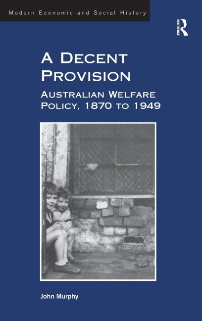 A Decent Provision: Australian Welfare Policy, 1870 to 1949