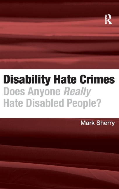 Disability Hate Crimes: Does Anyone Really Hate Disabled People?