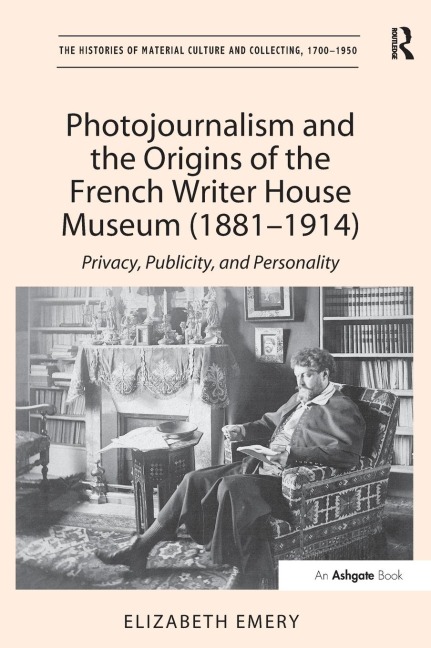 Photojournalism and the Origins of the French Writer House Museum (1881-1914): Privacy, Publicity, and Personality