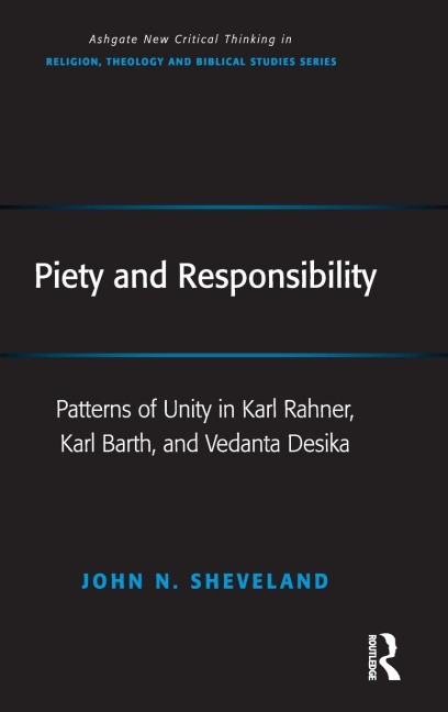Piety and Responsibility: Patterns of Unity in Karl Rahner, Karl Barth, and Vedanta Desika