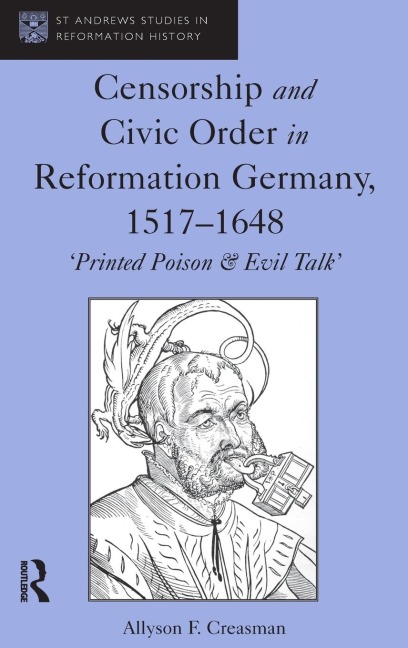 Censorship and Civic Order in Reformation Germany, 1517-1648: Printed Poison & Evil Talk