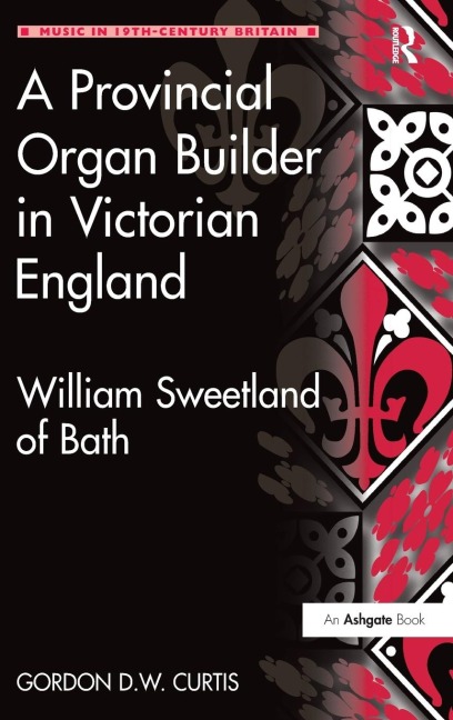 A Provincial Organ Builder in Victorian England: William Sweetland of Bath