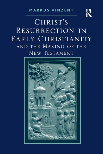 Christs Resurrection in Early Christianity: and the Making of the New Testament