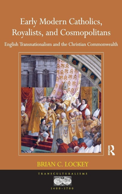 Early Modern Catholics, Royalists, and Cosmopolitans: English Transnationalism and the Christian Commonwealth