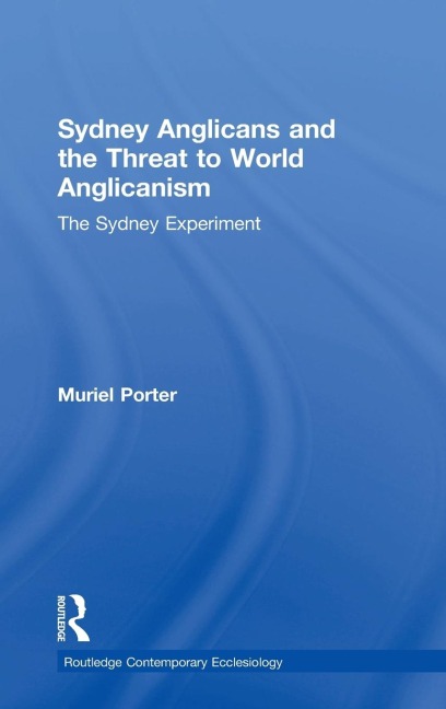 Sydney Anglicans and the Threat to World Anglicanism: The Sydney Experiment