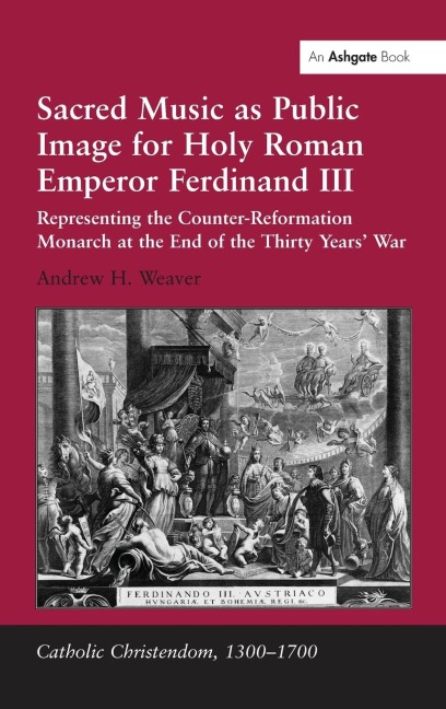 Sacred Music as Public Image for Holy Roman Emperor Ferdinand III: Representing the Counter-Reformation Monarch at the End of the Thirty Years War