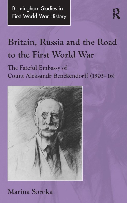 Britain, Russia and the Road to the First World War: The Fateful Embassy of Count Aleksandr Benckendorff (1903-16)