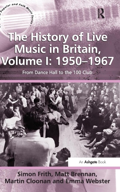 The History of Live Music in Britain, Volume I: 1950-1967: From Dance Hall to the 100 Club