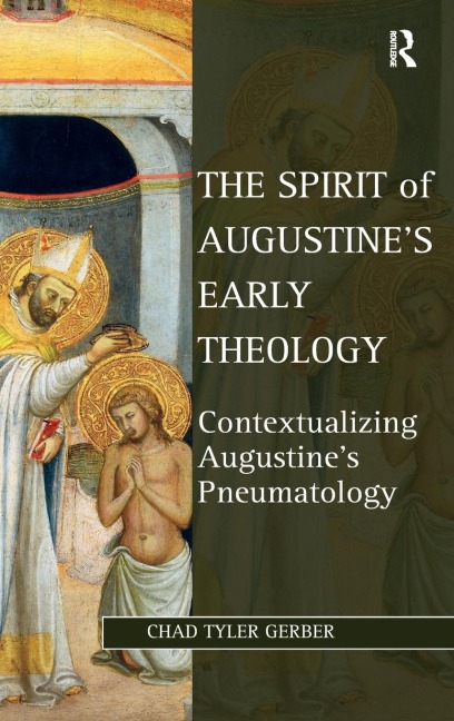 The Spirit of Augustines Early Theology: Contextualizing Augustines Pneumatology