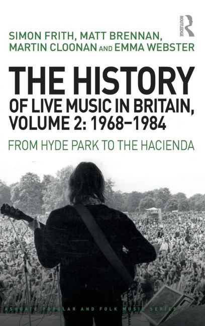 The History of Live Music in Britain, Volume II, 1968-1984: From Hyde Park to the Hacienda