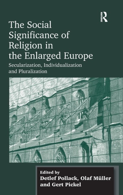 The Social Significance of Religion in the Enlarged Europe: Secularization, Individualization and Pluralization