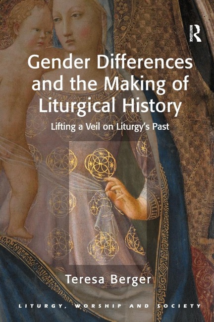 Gender Differences and the Making of Liturgical History: Lifting a Veil on Liturgys Past