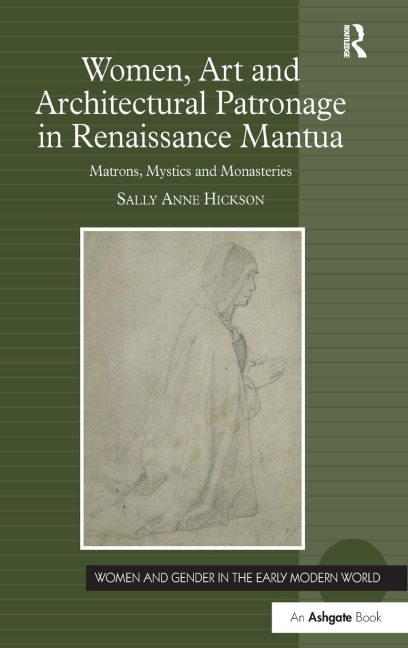 Women, Art and Architectural Patronage in Renaissance Mantua: Matrons, Mystics and Monasteries