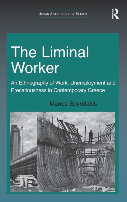 The Liminal Worker: An Ethnography of Work, Unemployment and Precariousness in Contemporary Greece