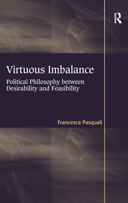 Virtuous Imbalance: Political Philosophy between Desirability and Feasibility