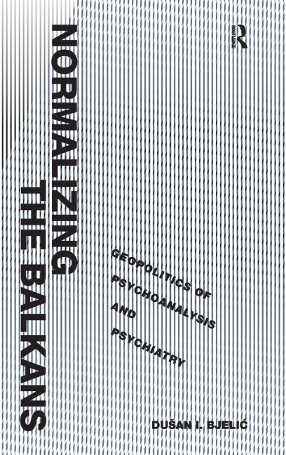 Normalizing the Balkans: Geopolitics of Psychoanalysis and Psychiatry