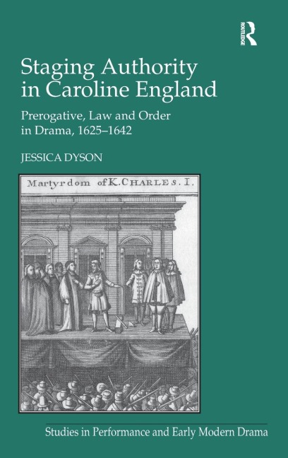 Staging Authority in Caroline England: Prerogative, Law and Order in Drama, 1625-1642