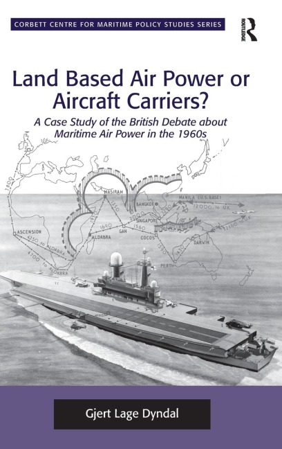 Land Based Air Power or Aircraft Carriers?: A Case Study of the British Debate about Maritime Air Power in the 1960s