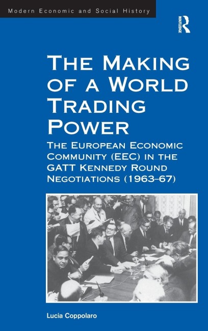 The Making of a World Trading Power: The European Economic Community (EEC) in the GATT Kennedy Round Negotiations (1963-67)