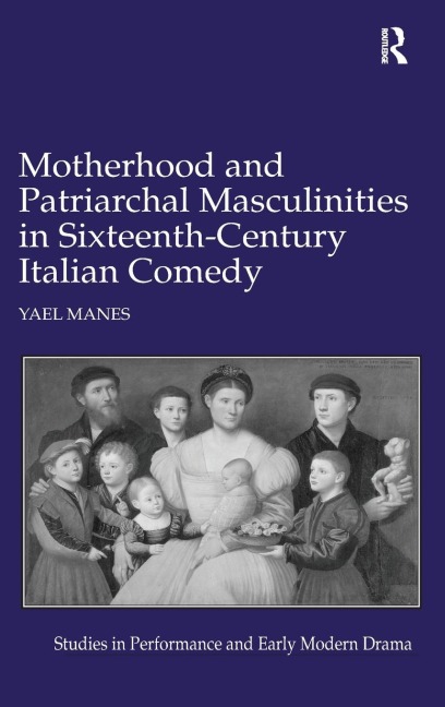 Motherhood and Patriarchal Masculinities in Sixteenth-Century Italian Comedy