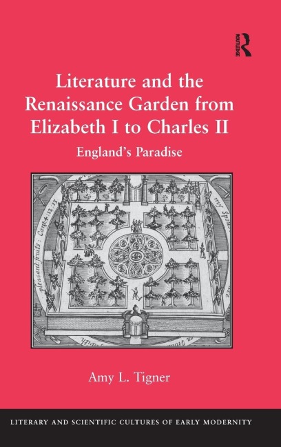 Literature and the Renaissance Garden from Elizabeth I to Charles II: Englands Paradise
