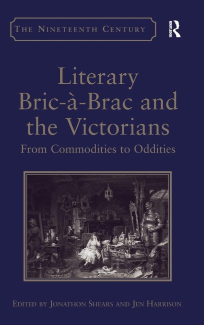 Literary Bric-à-Brac and the Victorians: From Commodities to Oddities