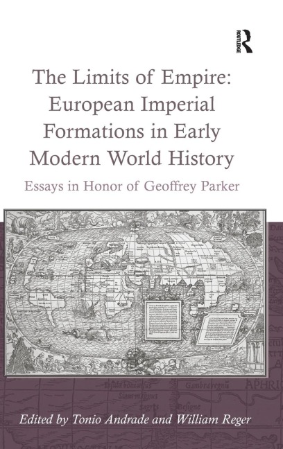 The Limits of Empire: European Imperial Formations in Early Modern World History: Essays in Honor of Geoffrey Parker