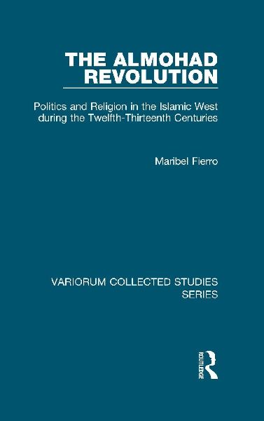 The Almohad Revolution: Politics and Religion in the Islamic West during the Twelfth-Thirteenth Centuries