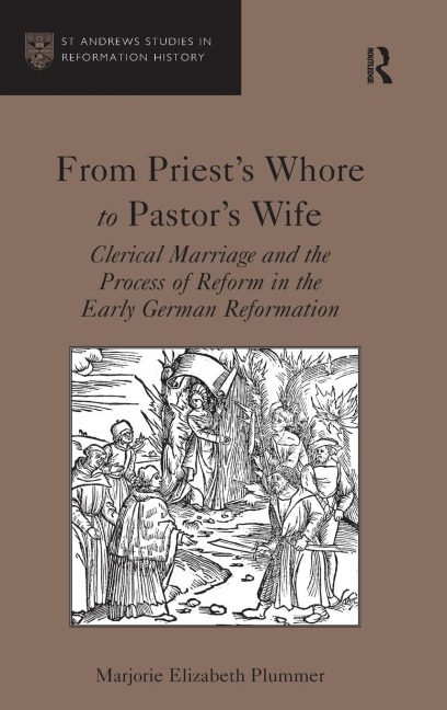 From Priests Whore to Pastors Wife: Clerical Marriage and the Process of Reform in the Early German Reformation