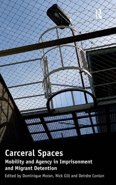 Carceral Spaces: Mobility and Agency in Imprisonment and Migrant Detention