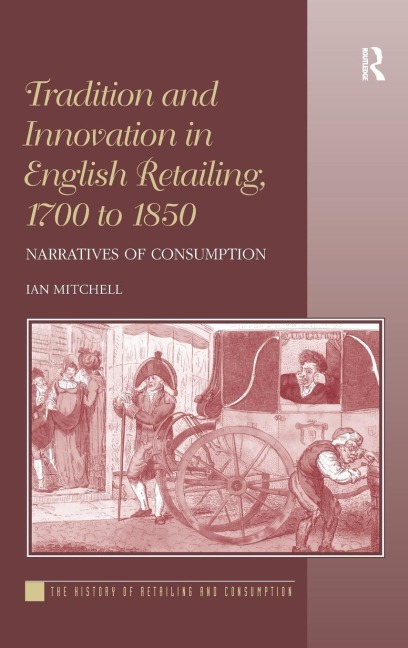 Tradition and Innovation in English Retailing, 1700 to 1850: Narratives of Consumption