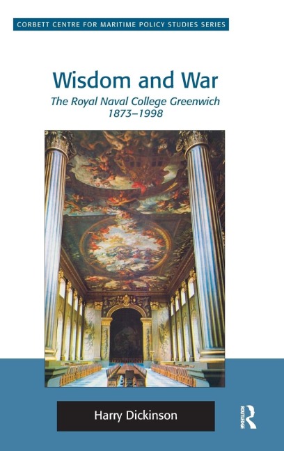 Wisdom and War: The Royal Naval College Greenwich 1873-1998