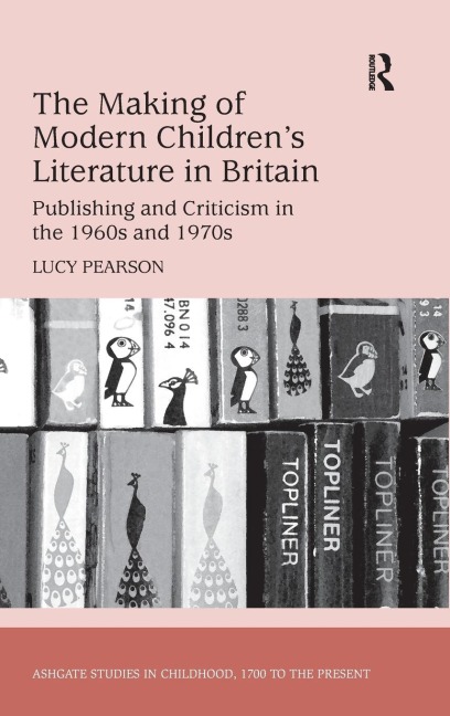The Making of Modern Childrens Literature in Britain: Publishing and Criticism in the 1960s and 1970s