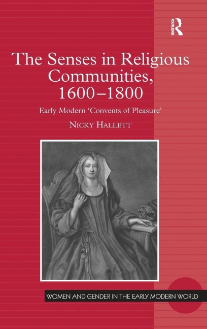 The Senses in Religious Communities, 1600-1800: Early Modern Convents of Pleasure