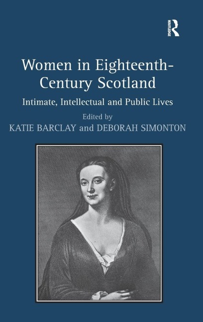 Women in Eighteenth-Century Scotland: Intimate, Intellectual and Public Lives