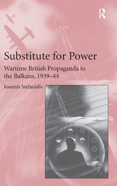 Substitute for Power: Wartime British Propaganda to the Balkans, 1939-44