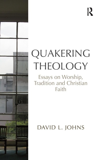 Quakering Theology: Essays on Worship, Tradition and Christian Faith