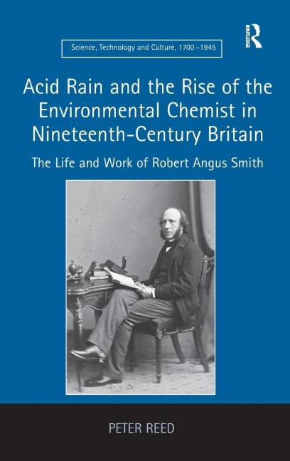 Acid Rain and the Rise of the Environmental Chemist in Nineteenth-Century Britain: The Life and Work of Robert Angus Smith