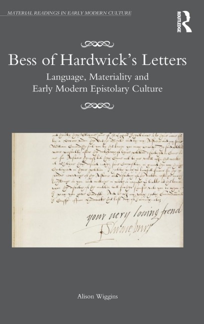 Bess of Hardwicks Letters: Language, Materiality, and Early Modern Epistolary Culture