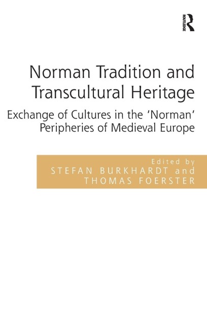 Norman Tradition and Transcultural Heritage: Exchange of Cultures in the Norman Peripheries of Medieval Europe