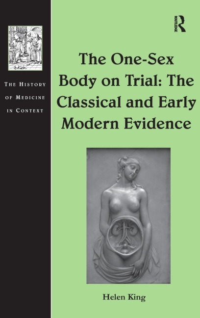 The One-sex Body on Trial The Classical and Early Modern Evidence