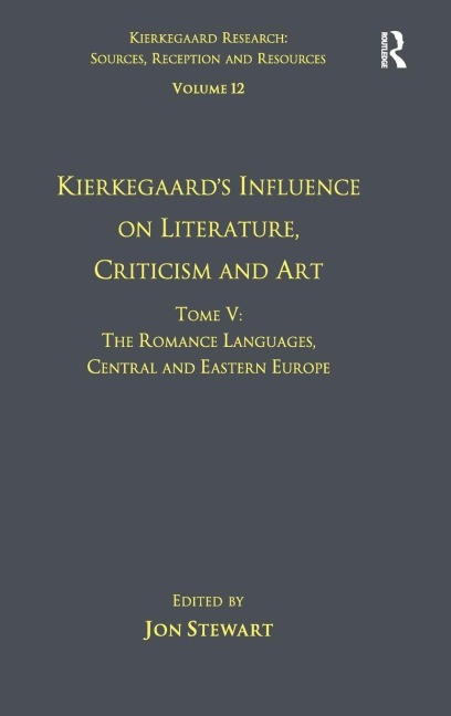 Volume 12, Tome V: Kierkegaards Influence on Literature, Criticism and Art: The Romance Languages, Central and Eastern Europe