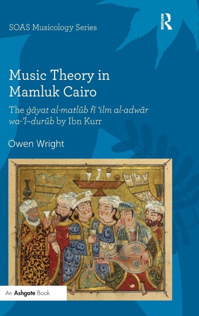 Music Theory in Mamluk Cairo: The ¿¿yat al-ma¿l¿b f¿ ilm al-adw¿r wa-l-¿ur¿b by Ibn Kurr