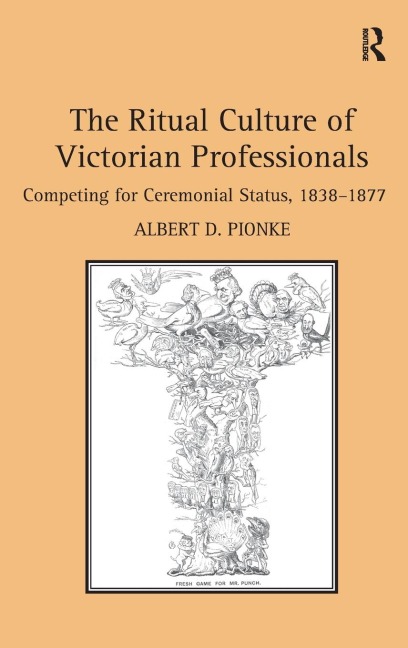 The Ritual Culture of Victorian Professionals: Competing for Ceremonial Status, 1838-1877