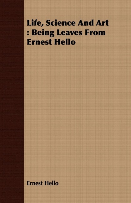 Life, Science And Art: Being Leaves From Ernest Hello